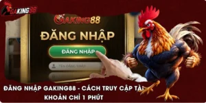 Đăng Nhập GAKING88 - Cách Truy Cập Tài Khoản Chỉ 1 Phút