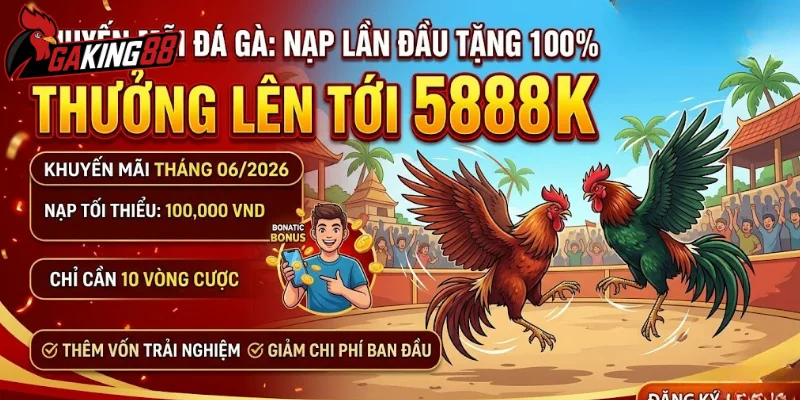 Nạp lần đầu tặng 100% khuyến mãi đá gà 5888K cực hấp dẫn