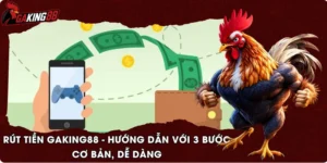 Rút Tiền GAKING88 - Hướng Dẫn Với 3 Bước Cơ Bản, Dễ Dàng